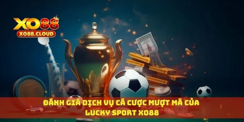 Lucky Sports Xo88 – Đặt Cược Nhanh, Tỷ Lệ Kèo Cực Ổn Định 3 Đánh giá dịch vụ cá cược mượt mà của Lucky Sport XO88