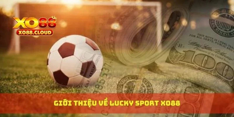 Lucky Sports Xo88 – Đặt Cược Nhanh, Tỷ Lệ Kèo Cực Ổn Định 2 Giới thiệu về Lucky Sports XO88