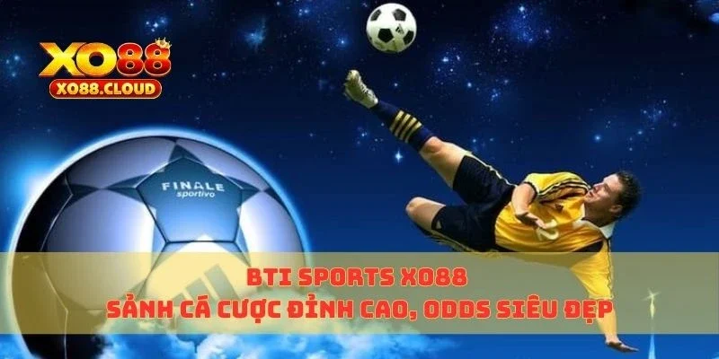 Bti Sports Xo88 – Sảnh Cá Cược Đỉnh Cao, Odds Siêu Đẹp 4 bti sports xo88