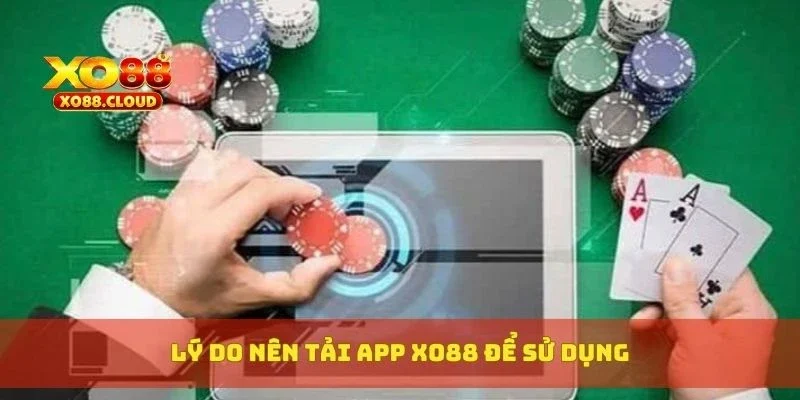 Hướng Dẫn Tải App XO88 Chuẩn Link, Cài Đặt Siêu Dễ 1 Lý do nên tải app XO88 để sử dụng